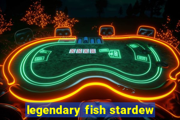 legendary fish stardew